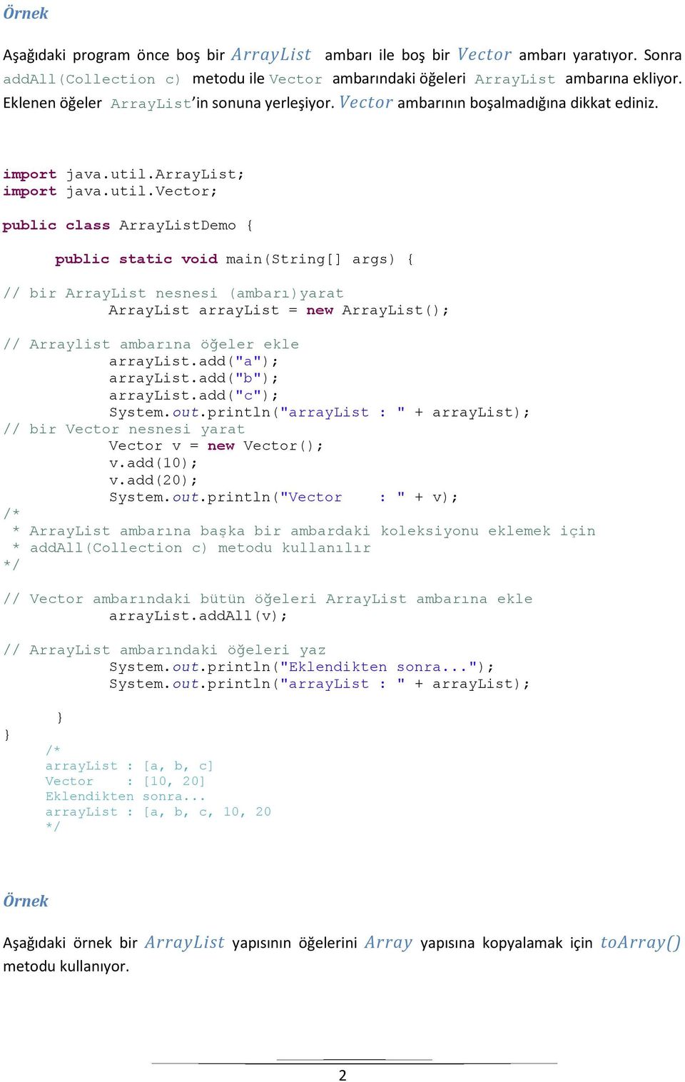 vector; // bir ArrayList nesnesi (ambarı)yarat // Arraylist ambarına öğeler ekle arraylist.add("a"); arraylist.add("b"); arraylist.add("c"); System.out.