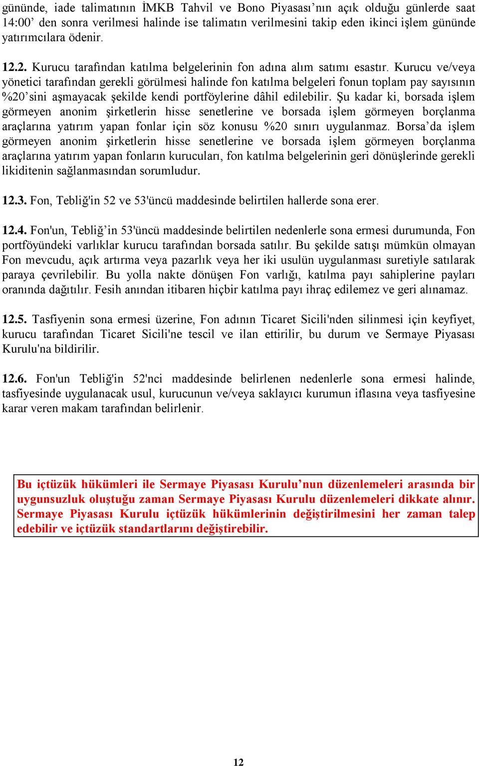 Kurucu ve/veya yönetici tarafından gerekli görülmesi halinde fon katılma belgeleri fonun toplam pay sayısının %20 sini aģmayacak Ģekilde kendi portföylerine dâhil edilebilir.