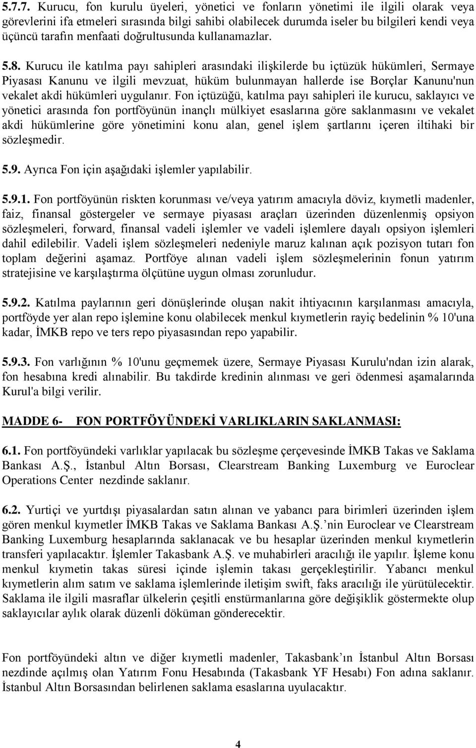 Kurucu ile katılma payı sahipleri arasındaki iliģkilerde bu içtüzük hükümleri, Sermaye Piyasası Kanunu ve ilgili mevzuat, hüküm bulunmayan hallerde ise Borçlar Kanunu'nun vekalet akdi hükümleri