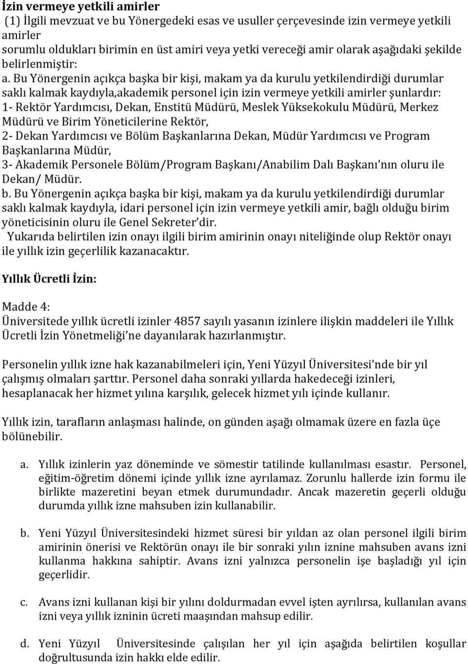 Bu Yönergenin açıkça başka bir kişi, makam ya da kurulu yetkilendirdiği durumlar saklı kalmak kaydıyla,akademik personel için izin vermeye yetkili amirler şunlardır: 1- Rektör Yardımcısı, Dekan,