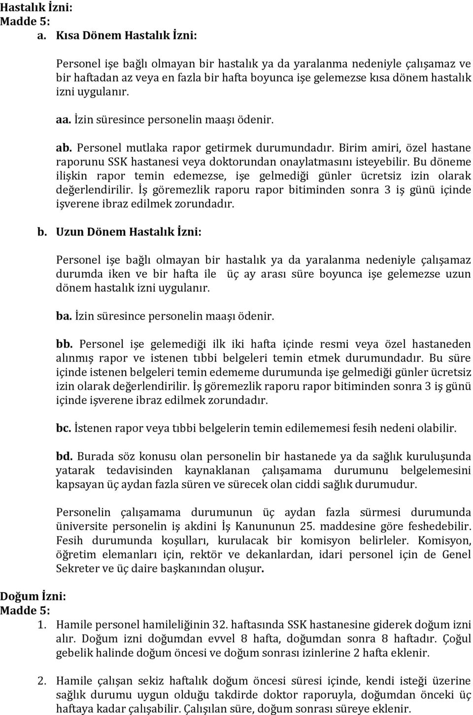 uygulanır. aa. İzin süresince personelin maaşı ödenir. ab. Personel mutlaka rapor getirmek durumundadır. Birim amiri, özel hastane raporunu SSK hastanesi veya doktorundan onaylatmasını isteyebilir.