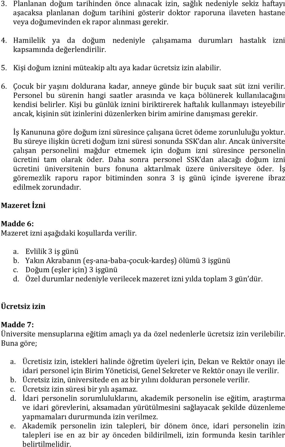 Çocuk bir yaşını doldurana kadar, anneye günde bir buçuk saat süt izni verilir. Personel bu sürenin hangi saatler arasında ve kaça bölünerek kullanılacağını kendisi belirler.