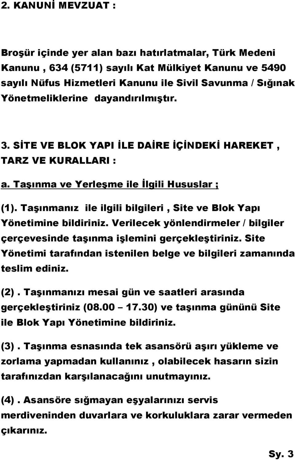 Taşınmanız ile ilgili bilgileri, Site ve Blok Yapı Yönetimine bildiriniz. Verilecek yönlendirmeler / bilgiler çerçevesinde taşınma işlemini gerçekleştiriniz.