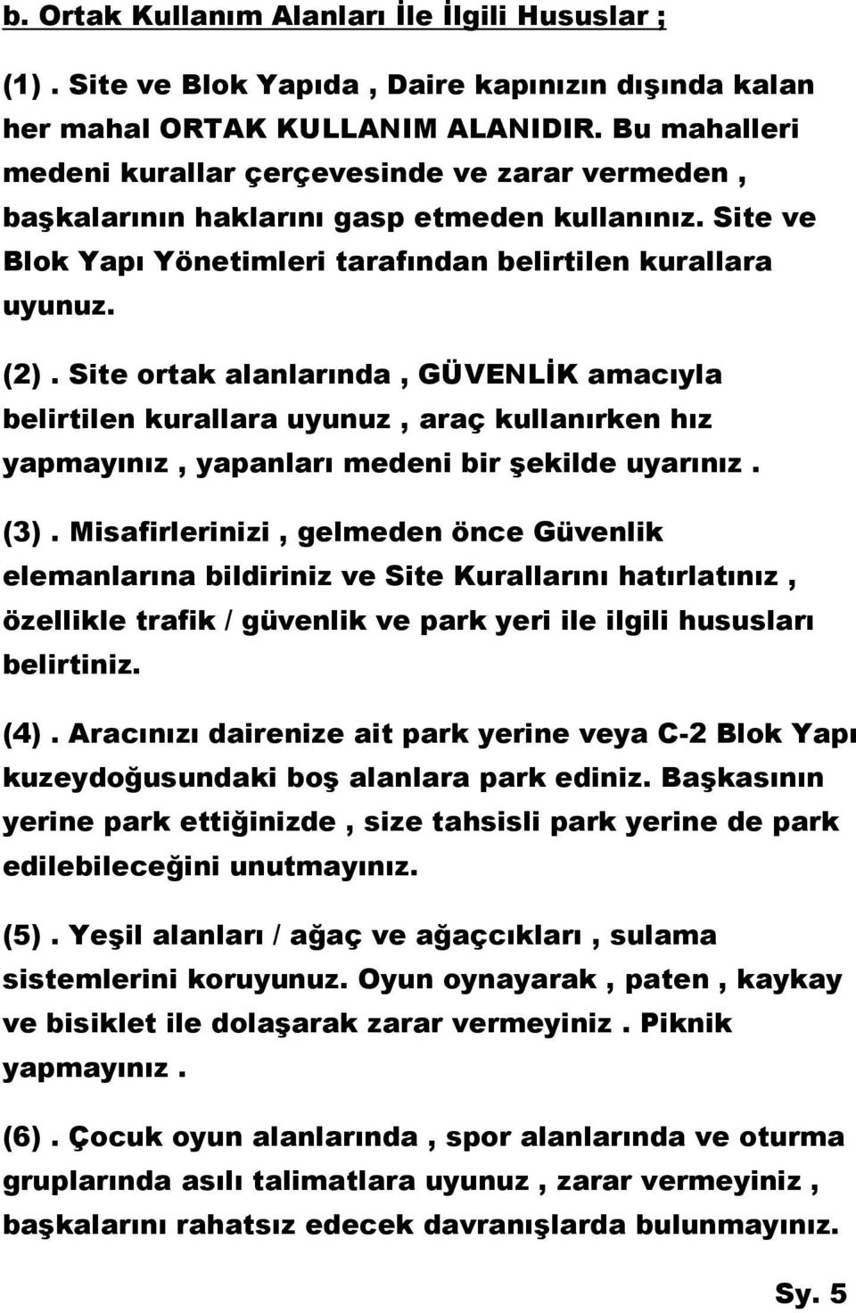 Site ortak alanlarında, GÜVENLİK amacıyla belirtilen kurallara uyunuz, araç kullanırken hız yapmayınız, yapanları medeni bir şekilde uyarınız. (3).