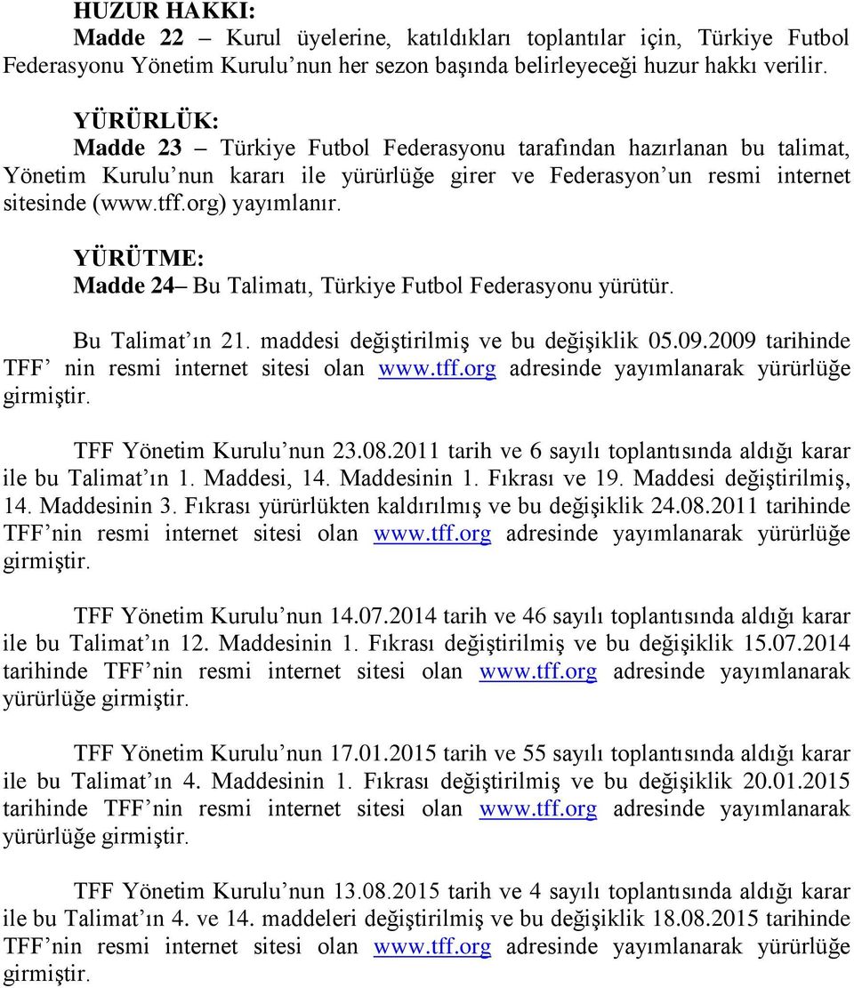 YÜRÜTME: Madde 24 Bu Talimatı, Türkiye Futbol Federasyonu yürütür. Bu Talimat ın 21. maddesi değiştirilmiş ve bu değişiklik 05.09.2009 tarihinde TFF nin resmi internet sitesi olan www.tff.