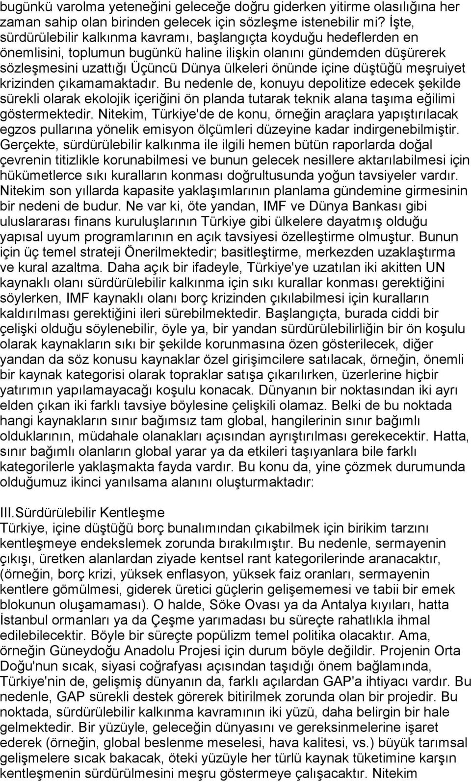 içine düştüğü meşruiyet krizinden çõkamamaktadõr. Bu nedenle de, konuyu depolitize edecek şekilde sürekli olarak ekolojik içeriğini ön planda tutarak teknik alana taşõma eğilimi göstermektedir.