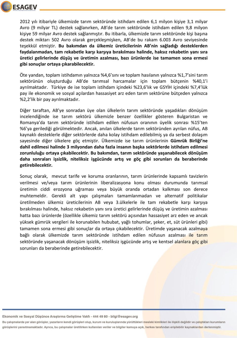 Bu bakımdan da ülkemiz üreticilerinin AB nin sağladığı desteklerden faydalanmadan, tam rekabetle karşı karşıya bırakılması halinde, haksız rekabetin yanı sıra üretici gelirlerinde düşüş ve üretimin