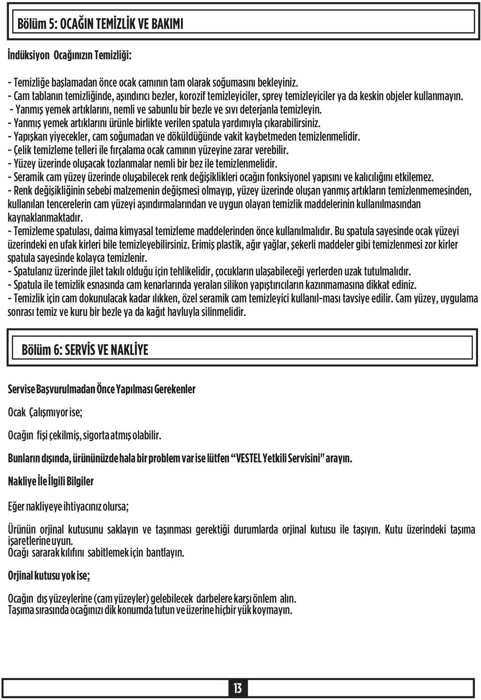 - Yanmýþ yemek artýklarýný, nemli ve sabunlu bir bezle ve sývý deterjanla temizleyin. - Yanmýþ yemek artýklarýný ürünle birlikte verilen spatula yardýmýyla çýkarabilirsiniz.