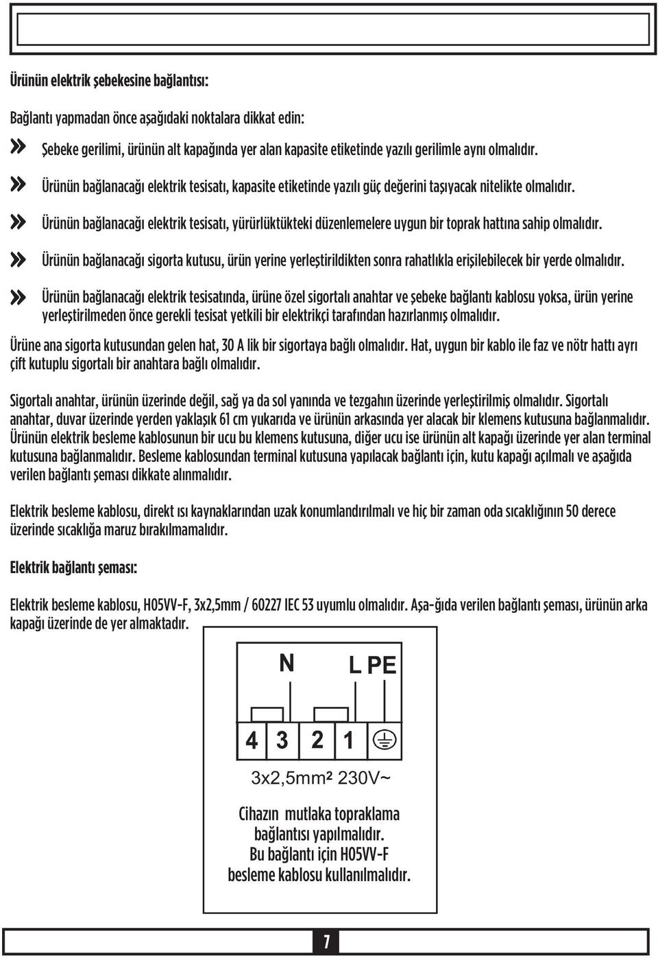 Ürünün baðlanacaðý elektrik tesisatý, yürürlüktükteki düzenlemelere uygun bir toprak hattýna sahip olmalýdýr.