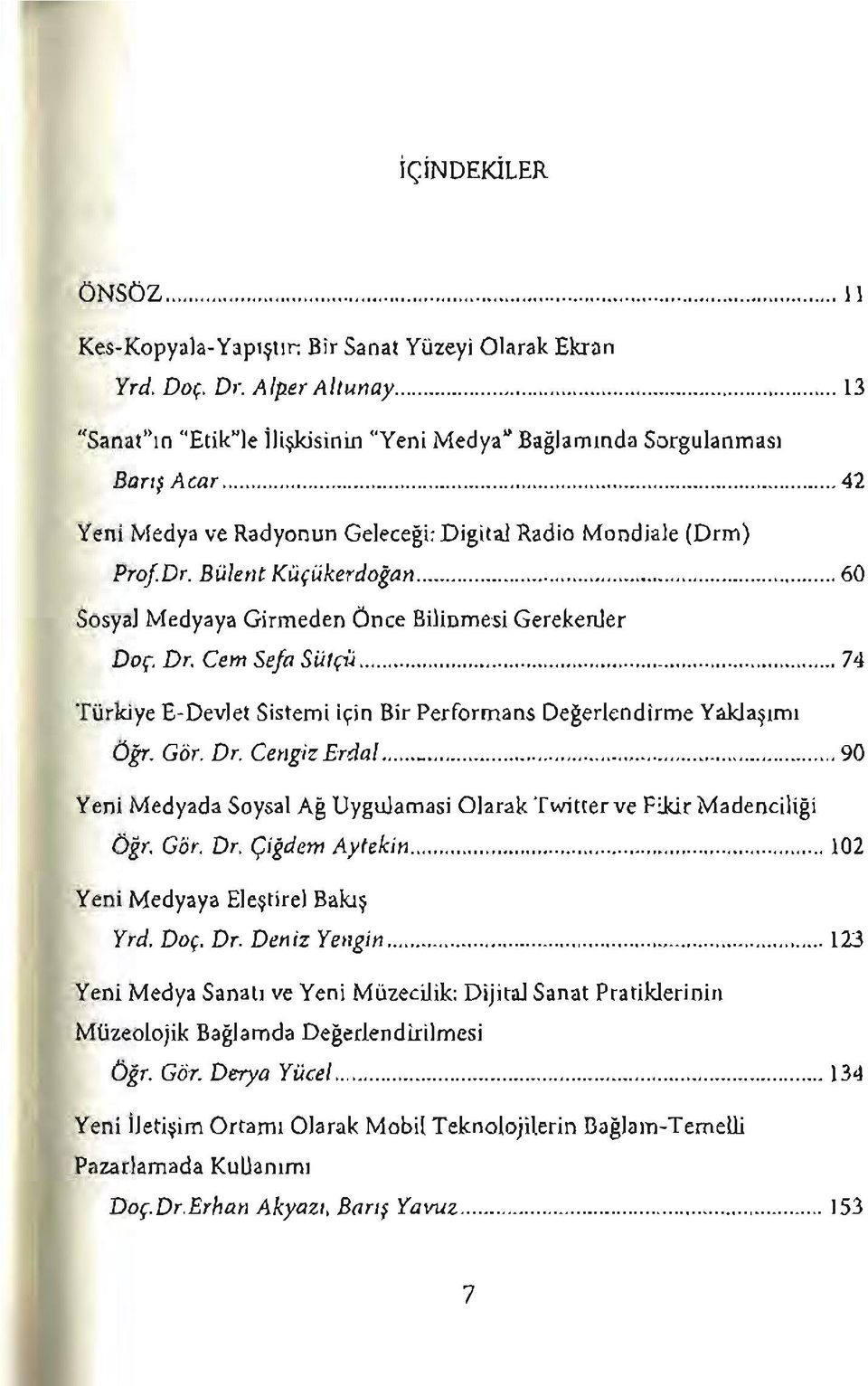 .. 74 Türkiye E-Devlet Sistemi için Bir Performans Değerlendirme Yaklaşımı Öğr. Gör. Dr. Cengiz Erdal... 90 Yeni Medyada Soysal Ağ Uygulamasi Olarak Twitter ve Fikir Madenciliği Öğr. Gör. Dr. Çiğdem Aytekin.
