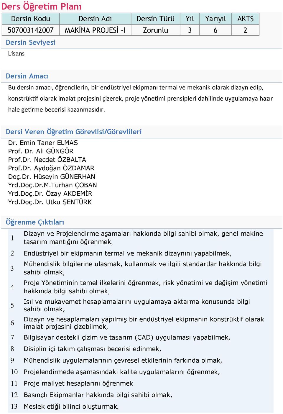 Dersi Veren Öğretim Görevlisi/Görevlileri Dr. Emin Taner ELMAS Prof. Dr. Ali GÜNGÖR Prof.Dr. Necdet ÖZBALTA Prof.Dr. Aydoğan ÖZDAMAR Doç.Dr. Hüseyin GÜNERHAN Yrd.Doç.Dr.M.Turhan ÇOBAN Yrd.Doç.Dr. Özay AKDEMİR Yrd.