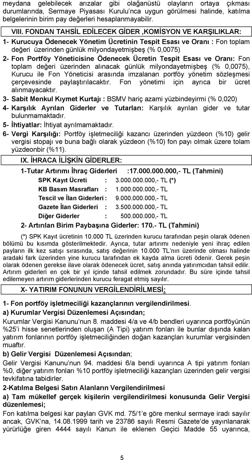 Portföy Yöneticisine Ödenecek Ücretin Tespit Esasõ ve Oranõ: Fon toplam değeri üzerinden alõnacak günlük milyondayetmişbeş (% 0,0075), Kurucu ile Fon Yöneticisi arasõnda imzalanan portföy yönetim