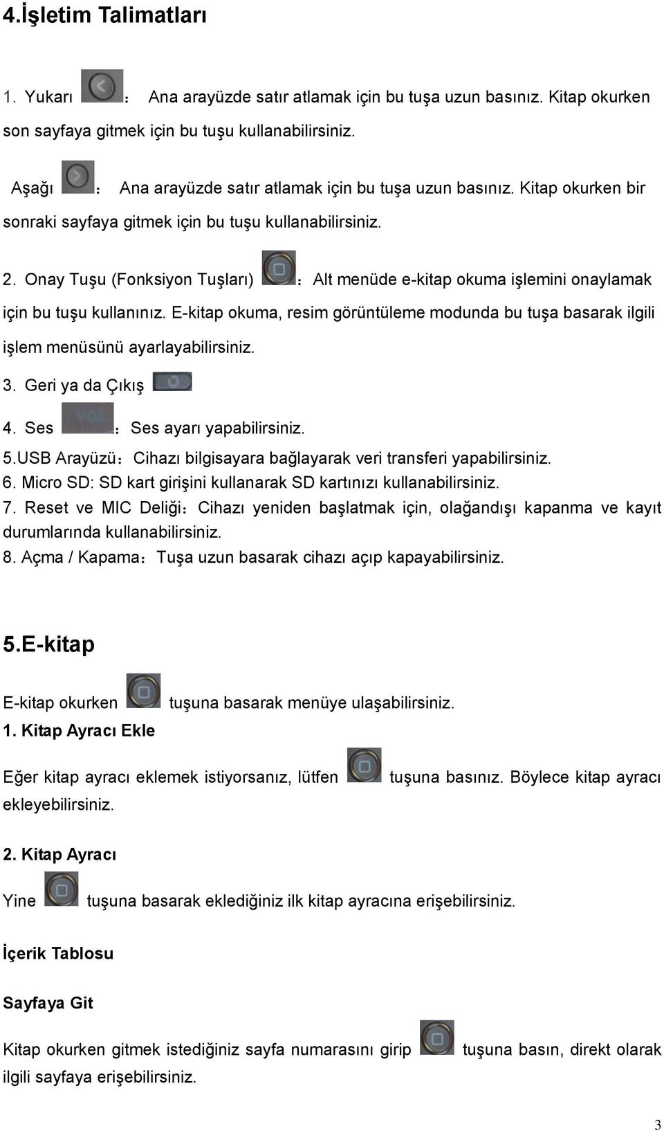 Onay Tuşu (Fonksiyon Tuşları) :Alt menüde e-kitap okuma işlemini onaylamak için bu tuşu kullanınız. E-kitap okuma, resim görüntüleme modunda bu tuşa basarak ilgili işlem menüsünü ayarlayabilirsiniz.