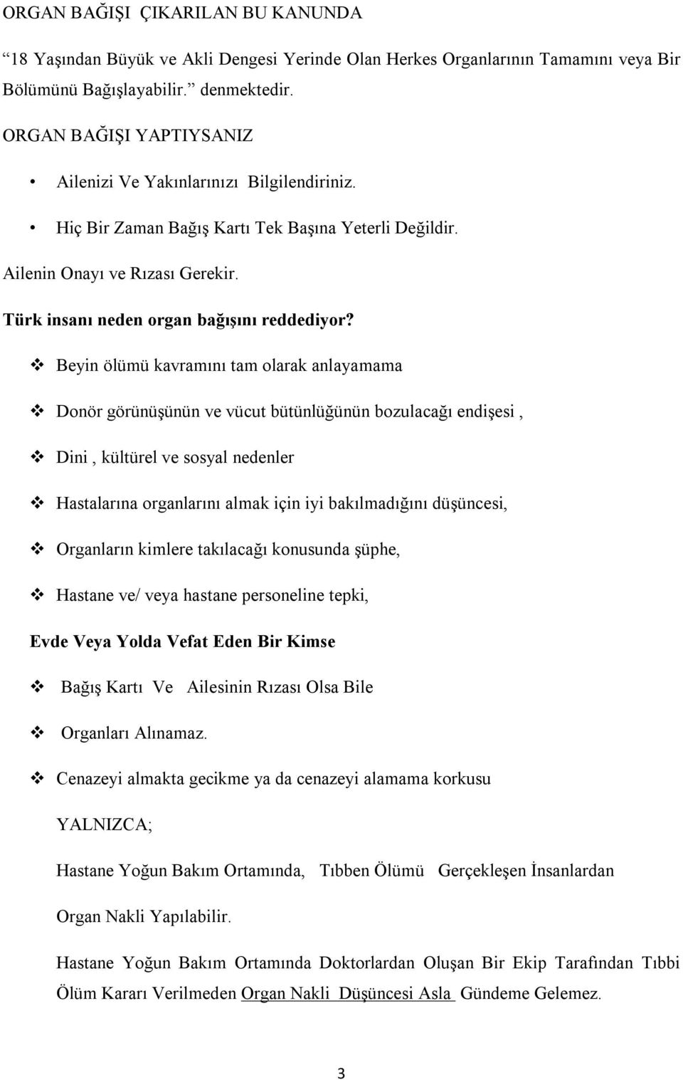 Beyin ölümü kavramını tam olarak anlayamama Donör görünüşünün ve vücut bütünlüğünün bozulacağı endişesi, Dini, kültürel ve sosyal nedenler Hastalarına organlarını almak için iyi bakılmadığını