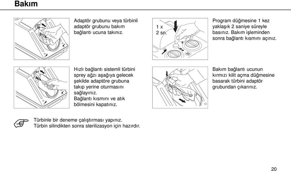 Hızlı bağlantı sistemli türbini sprey ağzı aşağıya gelecek şekilde adaptöre grubuna takıp yerine oturmasını sağla yınız.