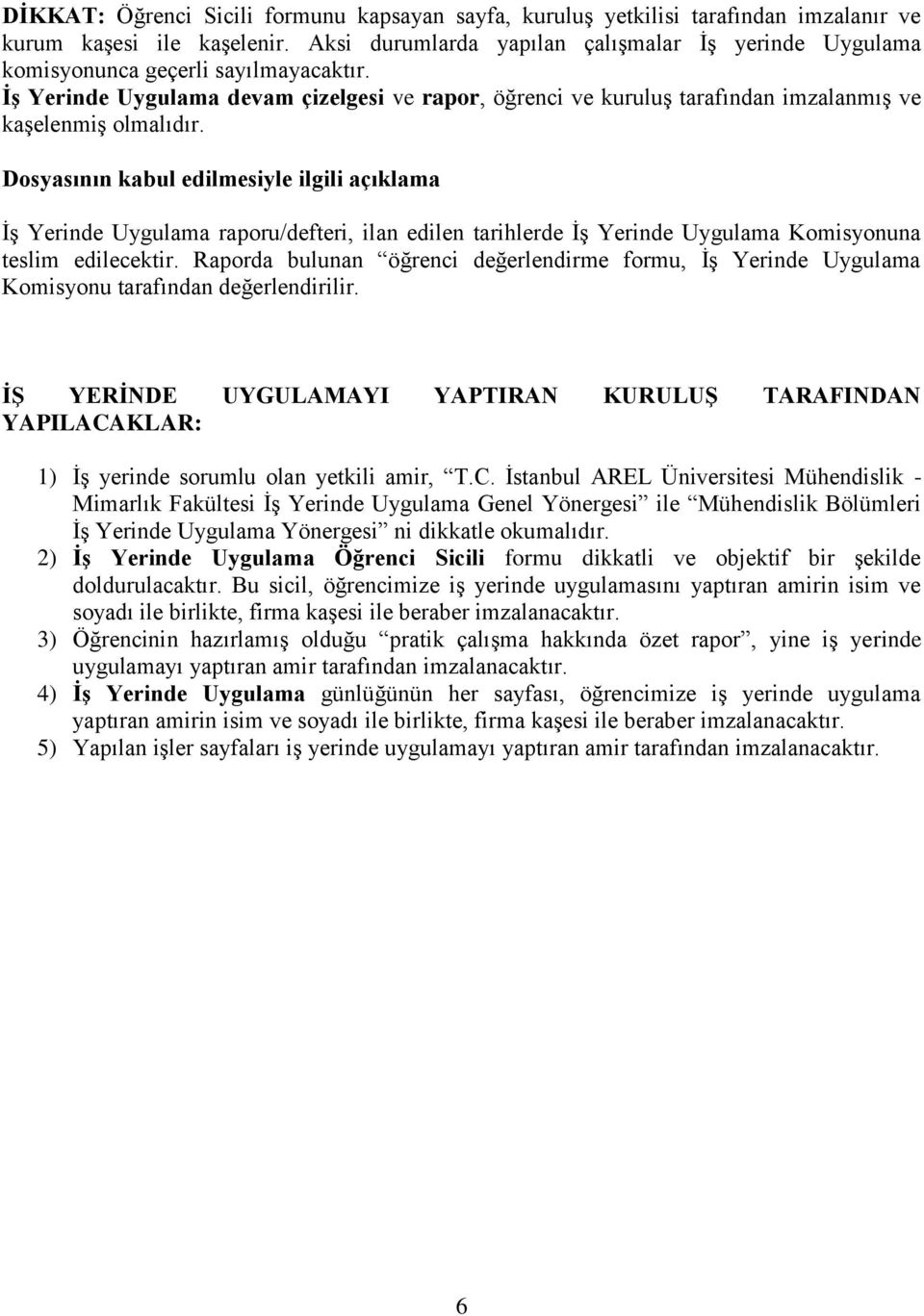 İş Yerinde Uygulama devam çizelgesi ve rapor, öğrenci ve kuruluş tarafından imzalanmış ve kaşelenmiş olmalıdır.