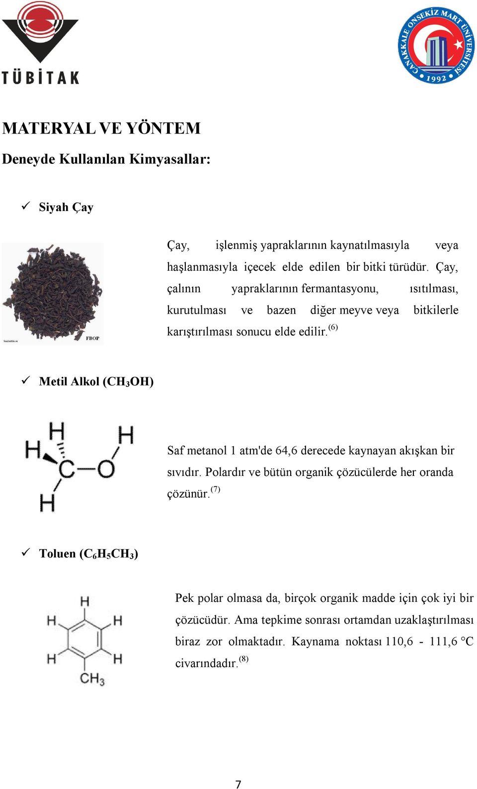 (6) Metil Alkol (CH 3 OH) Saf metanol 1 atm'de 64,6 derecede kaynayan akışkan bir sıvıdır. Polardır ve bütün organik çözücülerde her oranda çözünür.