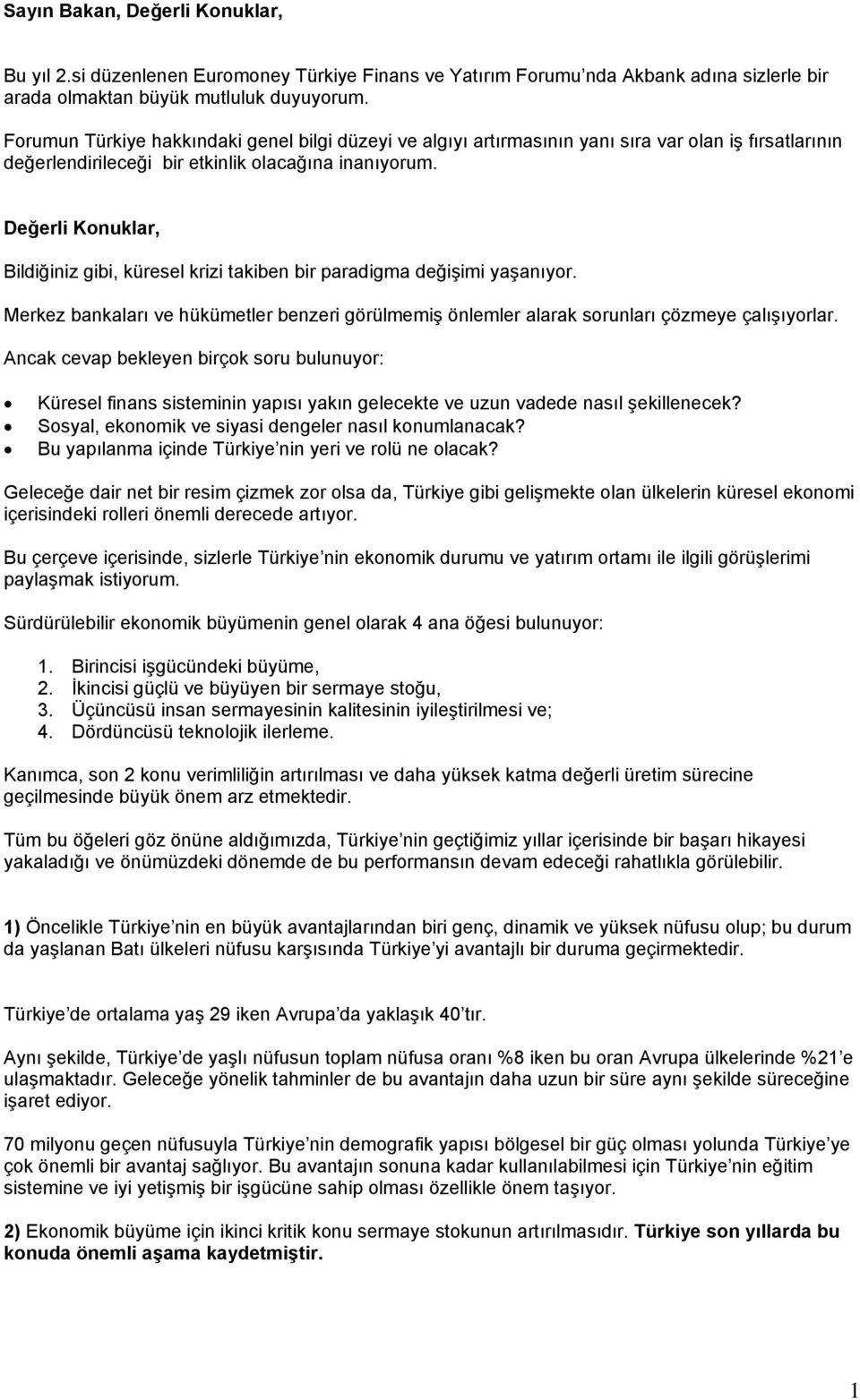 Değerli Konuklar, Bildiğiniz gibi, küresel krizi takiben bir paradigma değişimi yaşanıyor. Merkez bankaları ve hükümetler benzeri görülmemiş önlemler alarak sorunları çözmeye çalışıyorlar.