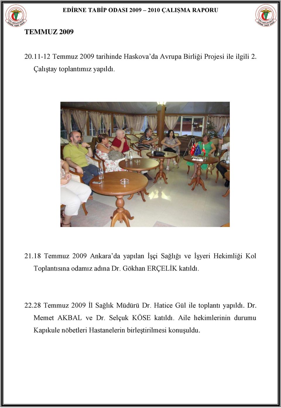 18 Temmuz 2009 Ankara da yapılan ĠĢçi Sağlığı ve ĠĢyeri Hekimliği Kol Toplantısına odamız adına Dr.