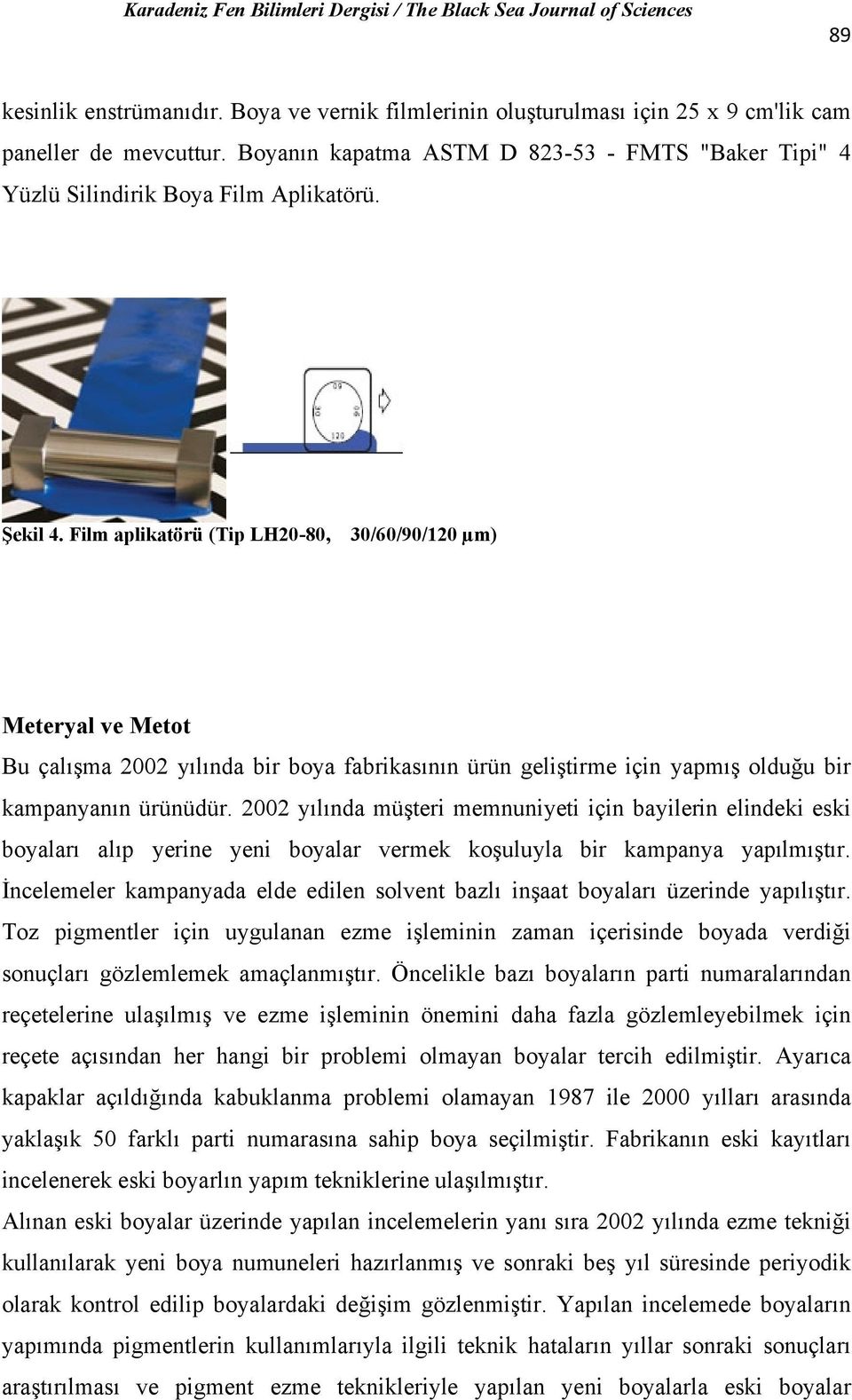 Film aplikatörü (Tip LH20-80, 30/60/90/120 µm) Meteryal ve Metot Bu çalışma 2002 yılında bir boya fabrikasının ürün geliştirme için yapmış olduğu bir kampanyanın ürünüdür.