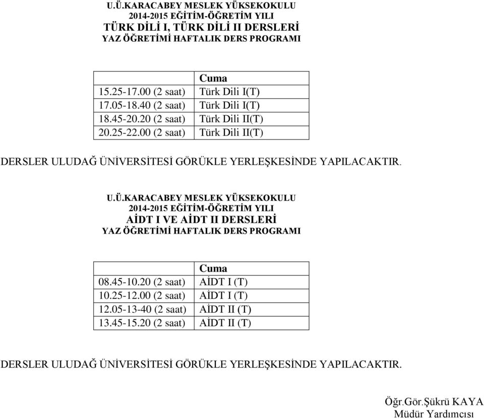 00 (2 saat) Türk Dili II(T) DERSLER ULUDAĞ ÜNİVERSİTESİ GÖRÜKLE YERLEŞKESİNDE YAPILACAKTIR. U.Ü.KARACABEY MESLEK YÜKSEKOKULU AİDT I VE AİDT II DERSLERİ Cuma 08.