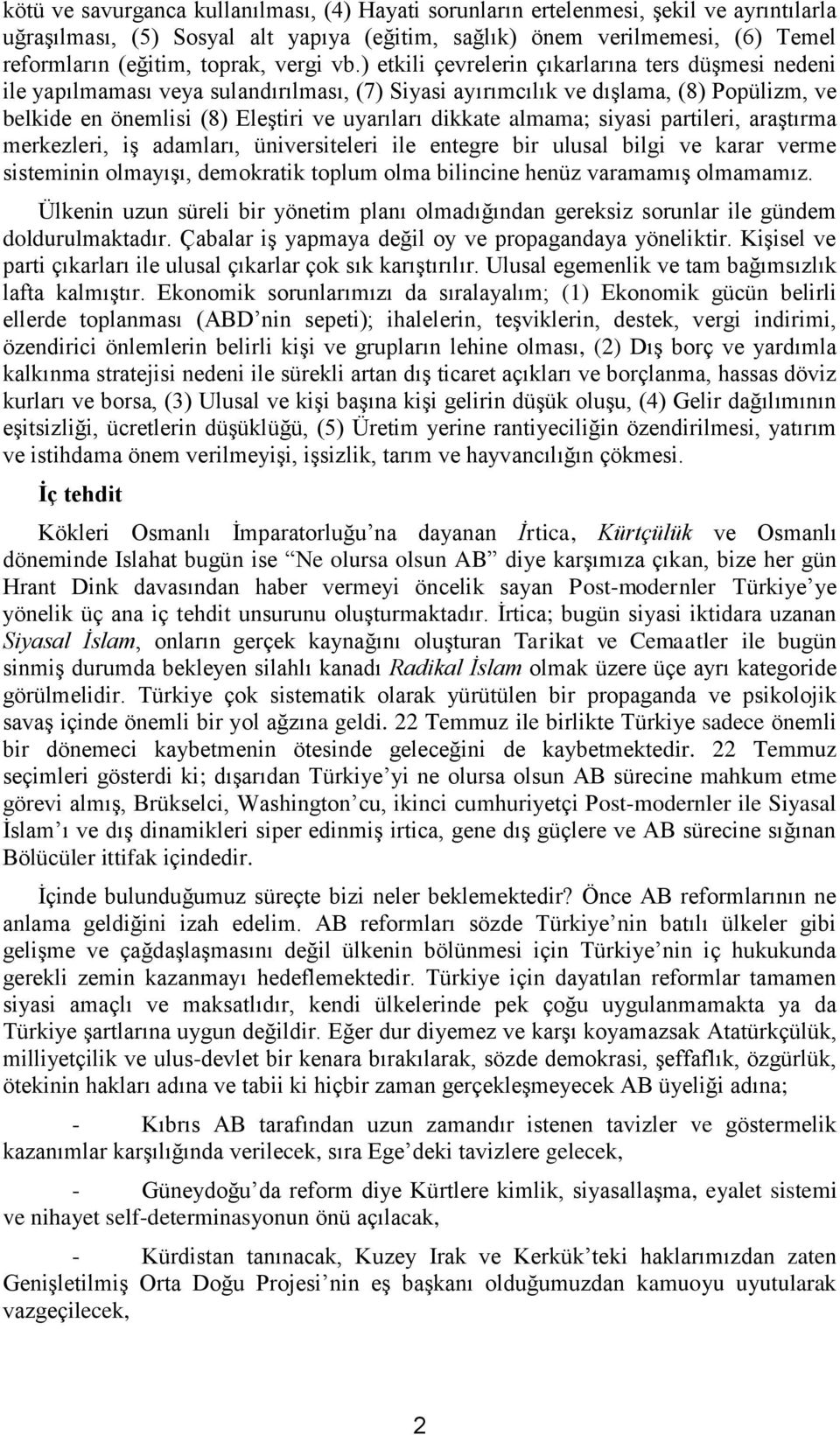 ) etkili çevrelerin çıkarlarına ters düşmesi nedeni ile yapılmaması veya sulandırılması, (7) Siyasi ayırımcılık ve dışlama, (8) Popülizm, ve belkide en önemlisi (8) Eleştiri ve uyarıları dikkate