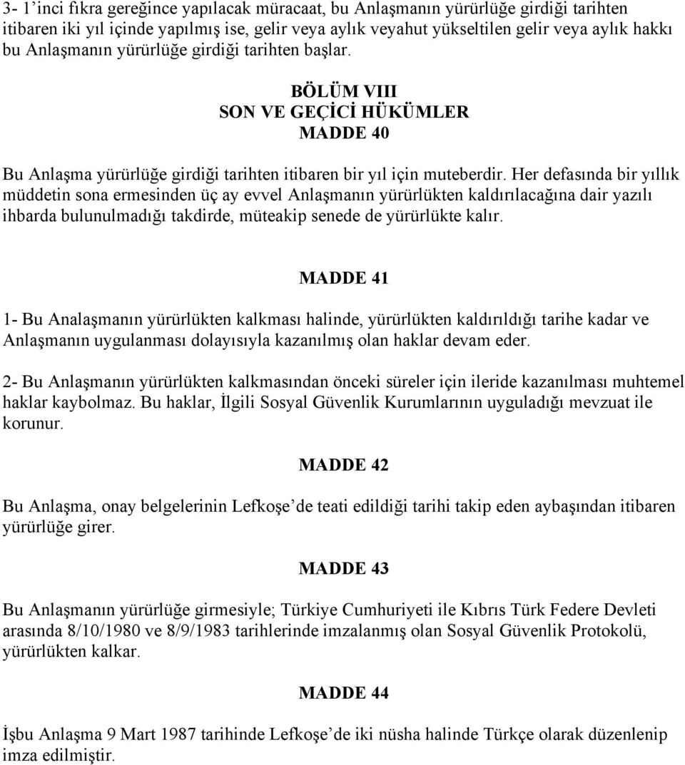 Her defasında bir yıllık müddetin sona ermesinden üç ay evvel Anlaşmanın yürürlükten kaldırılacağına dair yazılı ihbarda bulunulmadığı takdirde, müteakip senede de yürürlükte kalır.