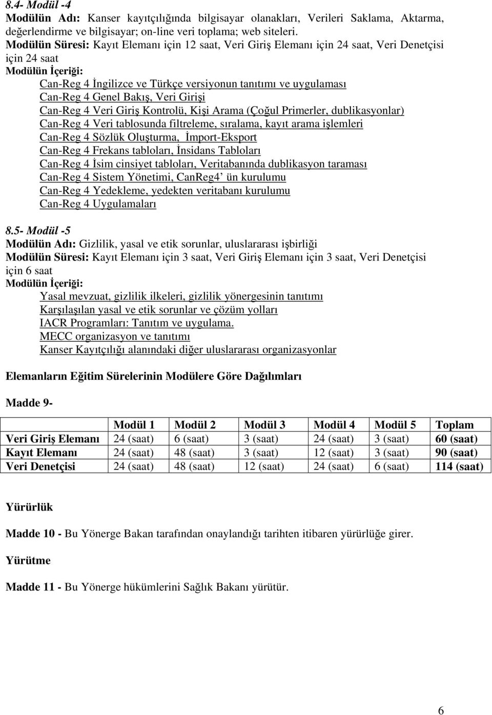 Girişi Can-Reg 4 Veri Giriş Kontrolü, Kişi Arama (Çoğul Primerler, dublikasyonlar) Can-Reg 4 Veri tablosunda filtreleme, sıralama, kayıt arama işlemleri Can-Reg 4 Sözlük Oluşturma, İmport-Eksport