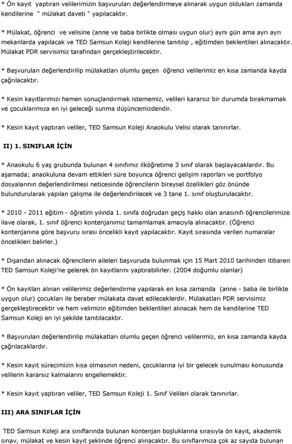 Mülakat PDR servisimiz tarafından gerçekleştirilecektir. * Başvuruları değerlendirilip mülakatları olumlu geçen öğrenci velilerimiz en kısa zamanda kayda çağrılacaktır.