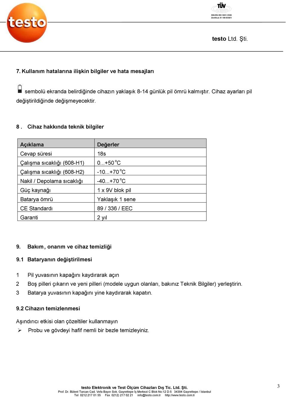 Cihaz hakkında teknik bilgiler Açıklama Cevap süresi Çalışma sıcaklığı (608-H1) Çalışma sıcaklığı (608-H2) Nakil / Depolama sıcaklığı Güç kaynağı Batarya ömrü CE Standardı Garanti Değerler 18s 0.