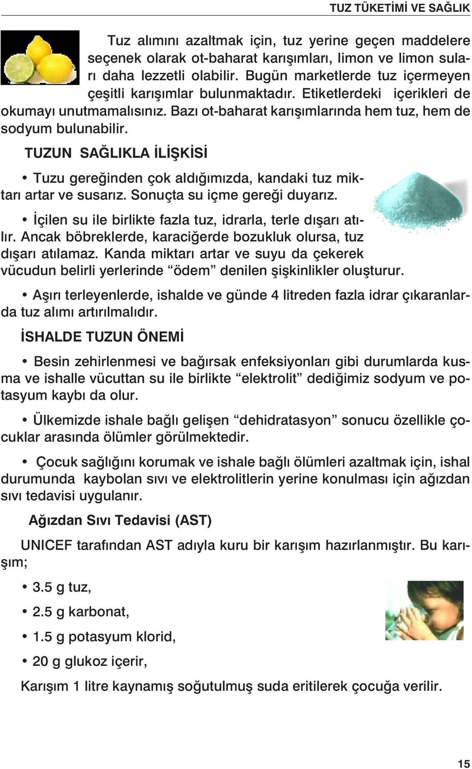 TUZUN SAĞLIKLA İLİŞKİSİ Tuzu gereğinden çok aldığımızda, kandaki tuz miktarı artar ve susarız. Sonuçta su içme gereği duyarız. İçilen su ile birlikte fazla tuz, idrarla, terle dışarı atılır.