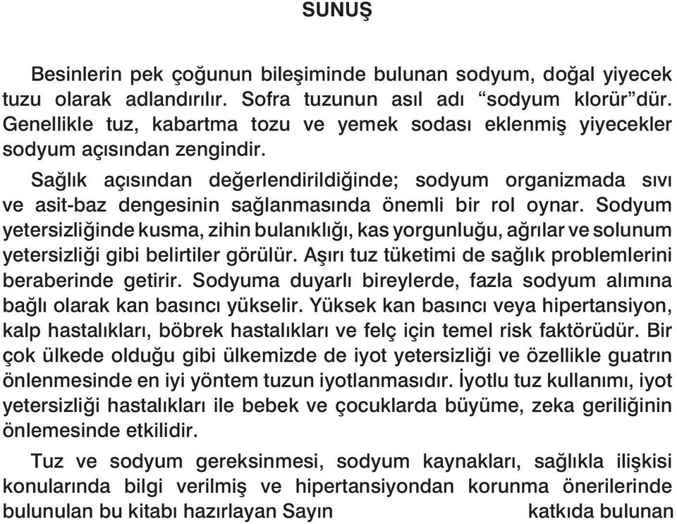 Sağlık açısından değerlendirildiğinde; sodyum organizmada sıvı ve asit-baz dengesinin sağlanmasında önemli bir rol oynar.