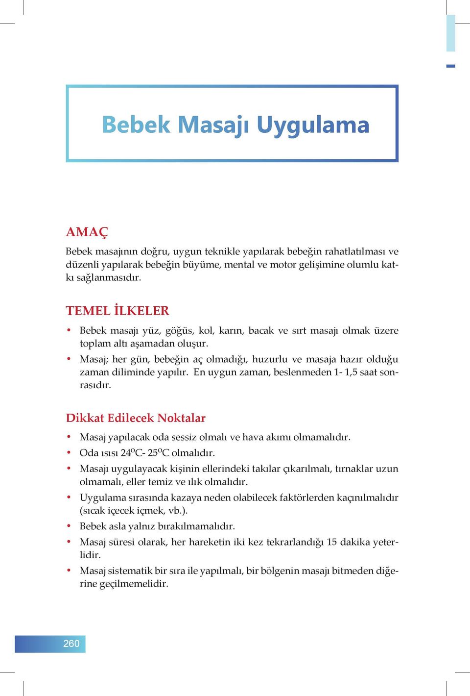 Masaj; her gün, bebeğin aç olmadığı, huzurlu ve masaja hazır olduğu zaman diliminde yapılır. En uygun zaman, beslenmeden 1-1,5 saat sonrasıdır.