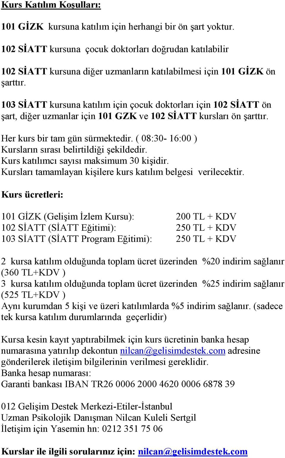 103 SĐATT kursuna katılım için çocuk doktorları için 102 SĐATT ön şart, diğer uzmanlar için 101 GZK ve 102 SĐATT kursları ön şarttır. Her kurs bir tam gün sürmektedir.