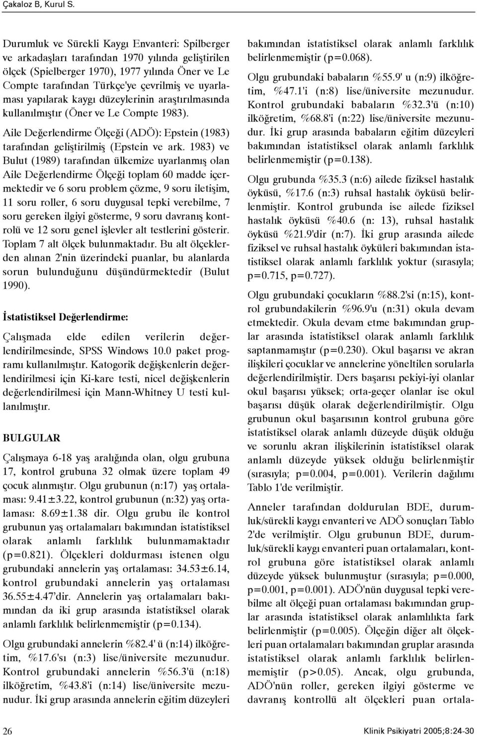 uyarlamasý yapýlarak kaygý düzeylerinin araþtýrýlmasýnda kullanýlmýþtýr (Öner ve Le Compte 1983). Aile Deðerlendirme Ölçeði (ADÖ): Epstein (1983) tarafýndan geliþtirilmiþ (Epstein ve ark.