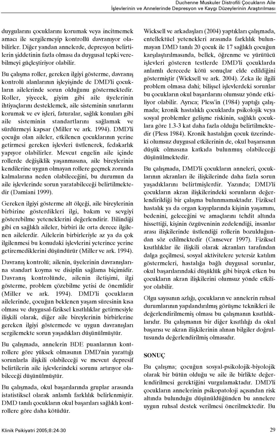 Bu çalýþma roller, gereken ilgiyi gösterme, davranýþ kontrolü alanlarýnýn iþleyiþinde de DMD'li çocuklarýn ailelerinde sorun olduðunu göstermektedir.