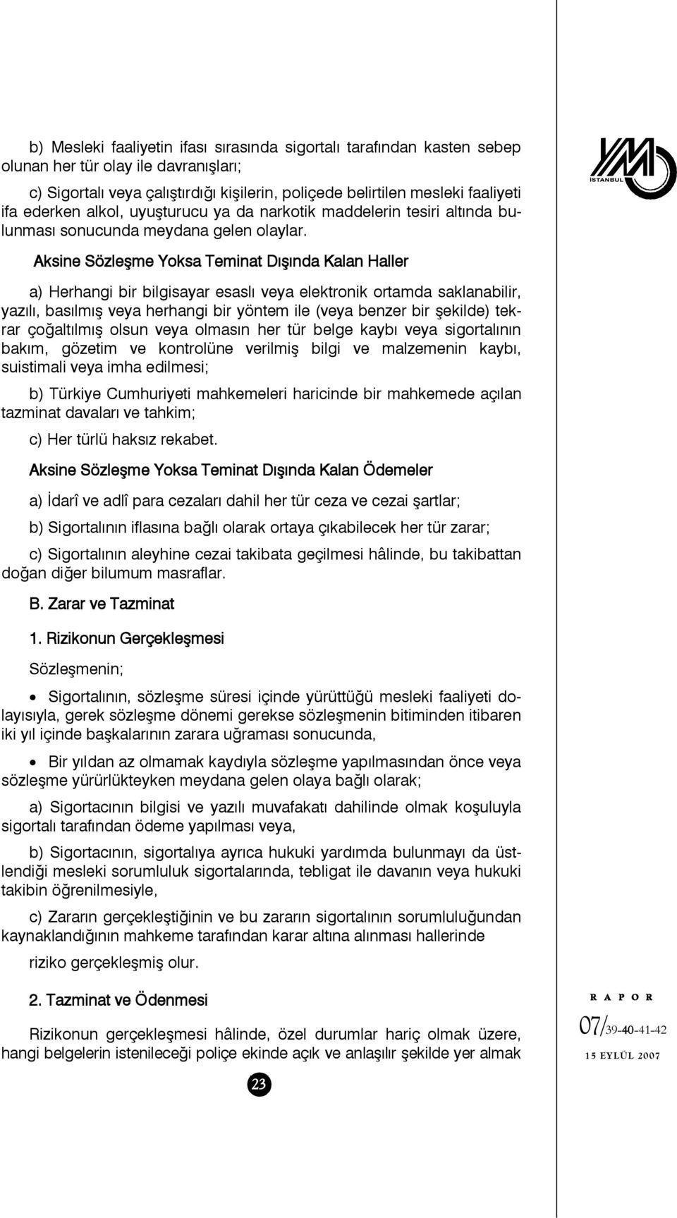 Aksine Sözleşme Yoksa Teminat Dışında Kalan Haller a) Herhangi bir bilgisayar esaslı veya elektronik ortamda saklanabilir, yazılı, basılmış veya herhangi bir yöntem ile (veya benzer bir şekilde)