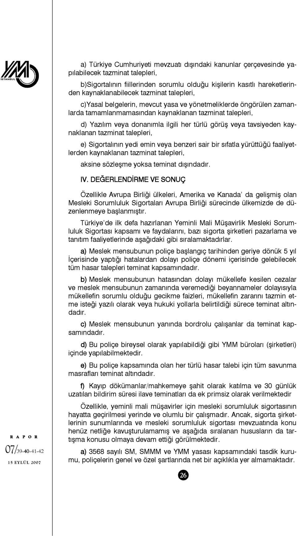 tavsiyeden kaynaklanan tazminat talepleri, e) Sigortalının yedi emin veya benzeri sair bir sıfatla yürüttüğü faaliyetlerden kaynaklanan tazminat talepleri, aksine sözleşme yoksa teminat dışındadır.