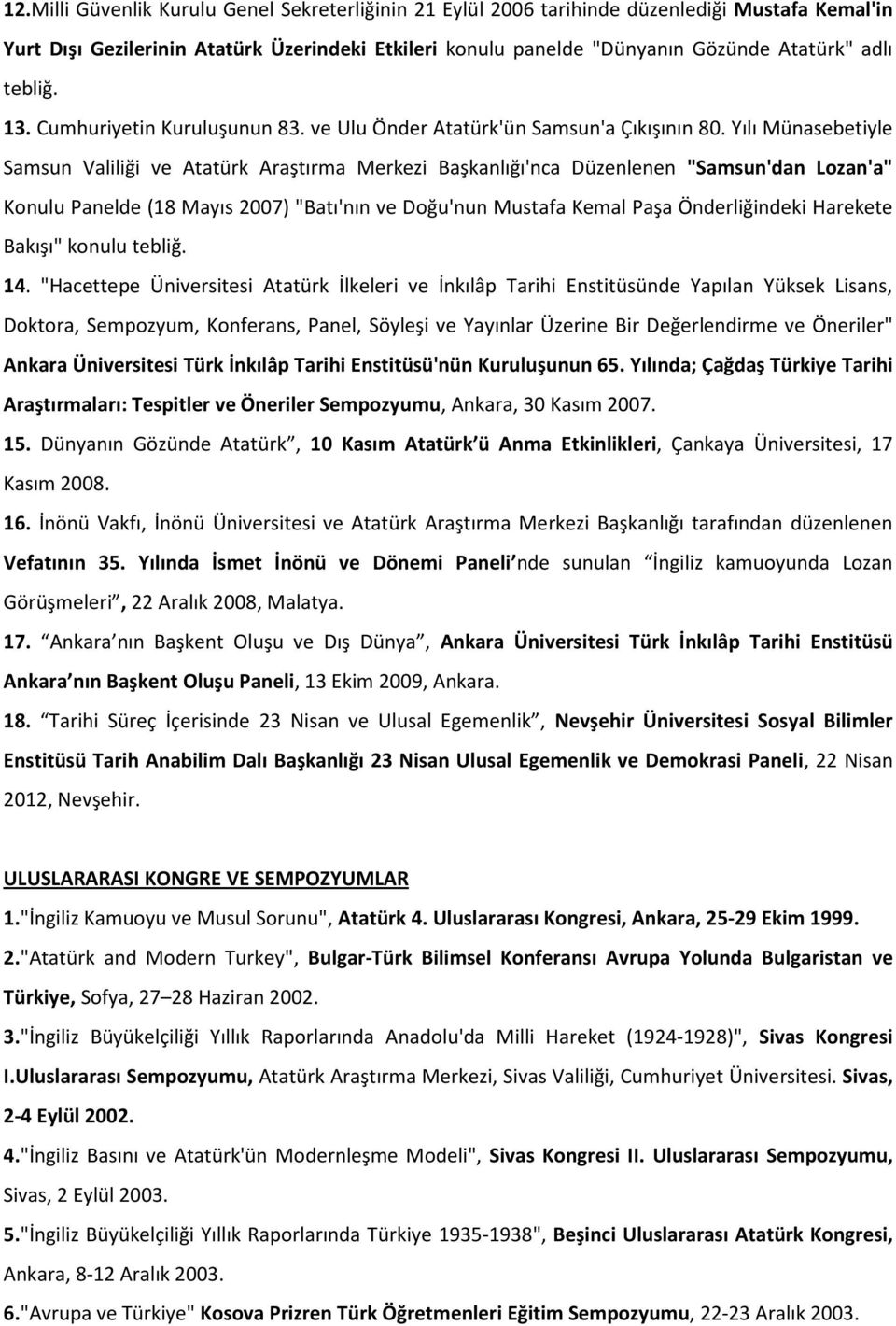 Yılı Münasebetiyle Samsun Valiliği ve Atatürk Araştırma Merkezi Başkanlığı'nca Düzenlenen "Samsun'dan Lozan'a" Konulu Panelde (18 Mayıs 2007) "Batı'nın ve Doğu'nun Mustafa Kemal Paşa Önderliğindeki