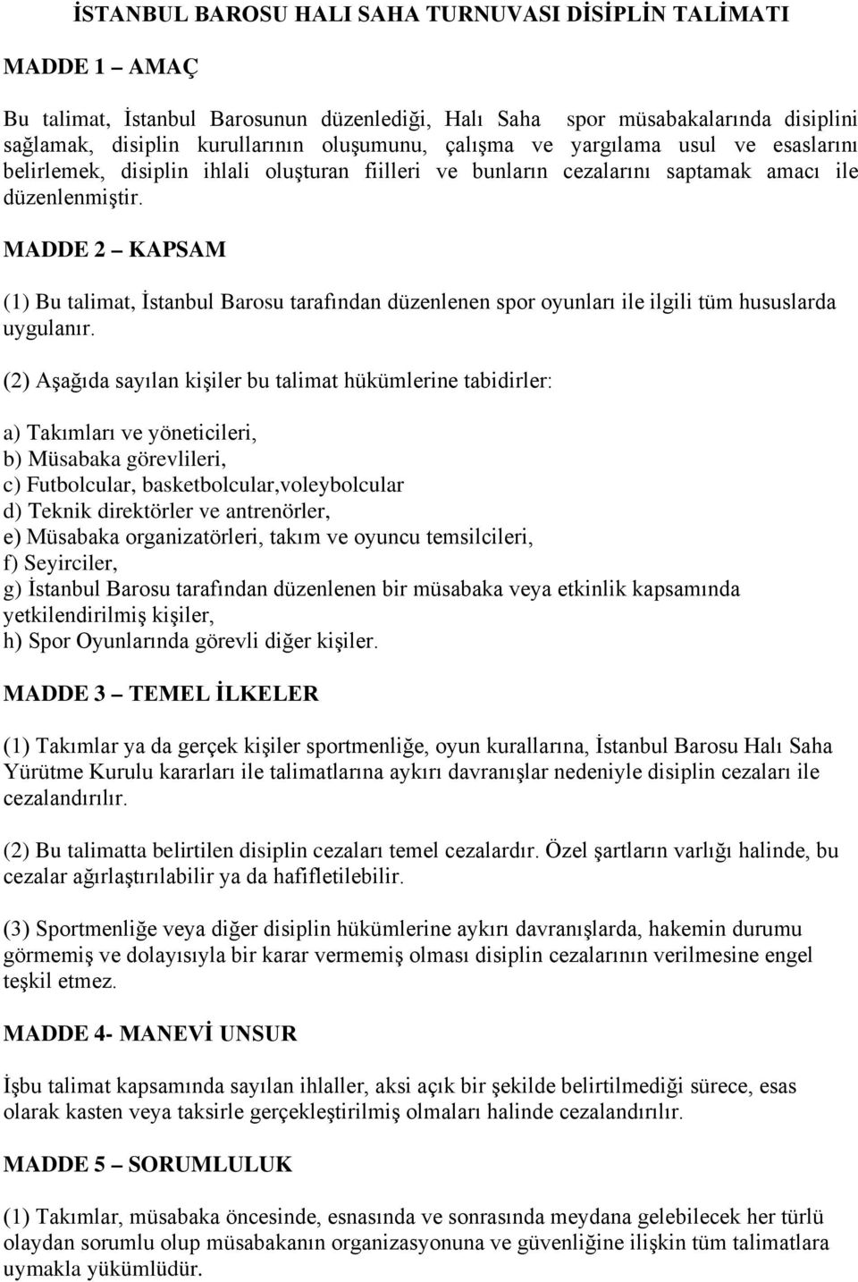 MADDE 2 KAPSAM (1) Bu talimat, İstanbul Barosu tarafından düzenlenen spor oyunları ile ilgili tüm hususlarda uygulanır.