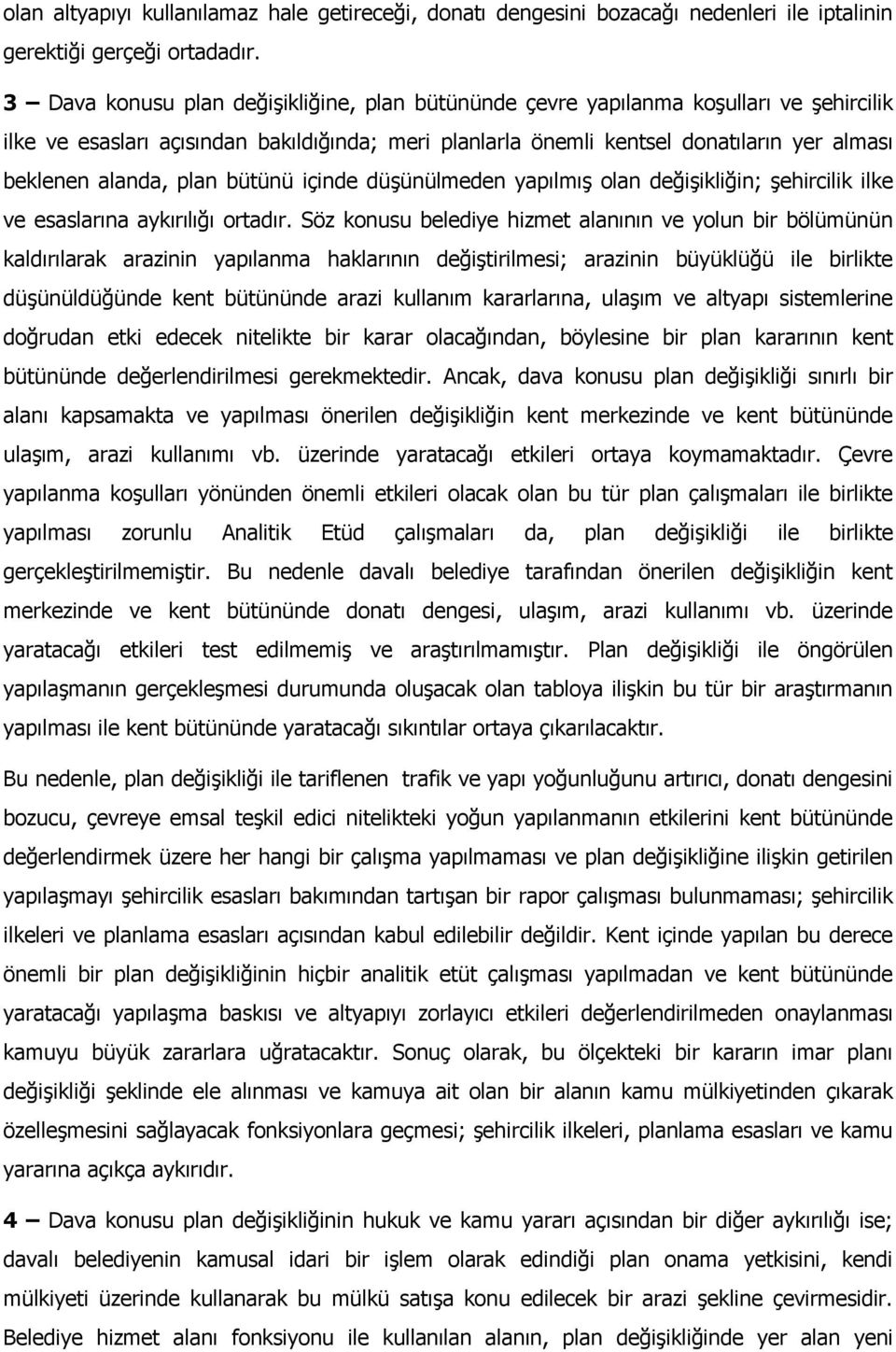 plan bütünü içinde düşünülmeden yapılmış olan değişikliğin; şehircilik ilke ve esaslarına aykırılığı ortadır.