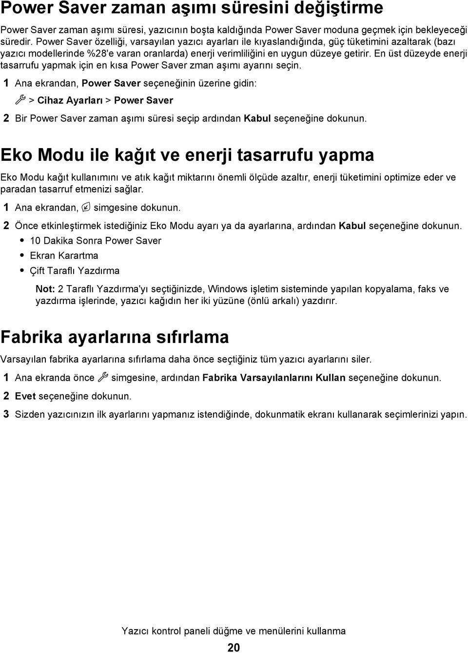 En üst düzeyde enerji tasarrufu yapmak için en kısa Power Saver zman aşımı ayarını seçin.