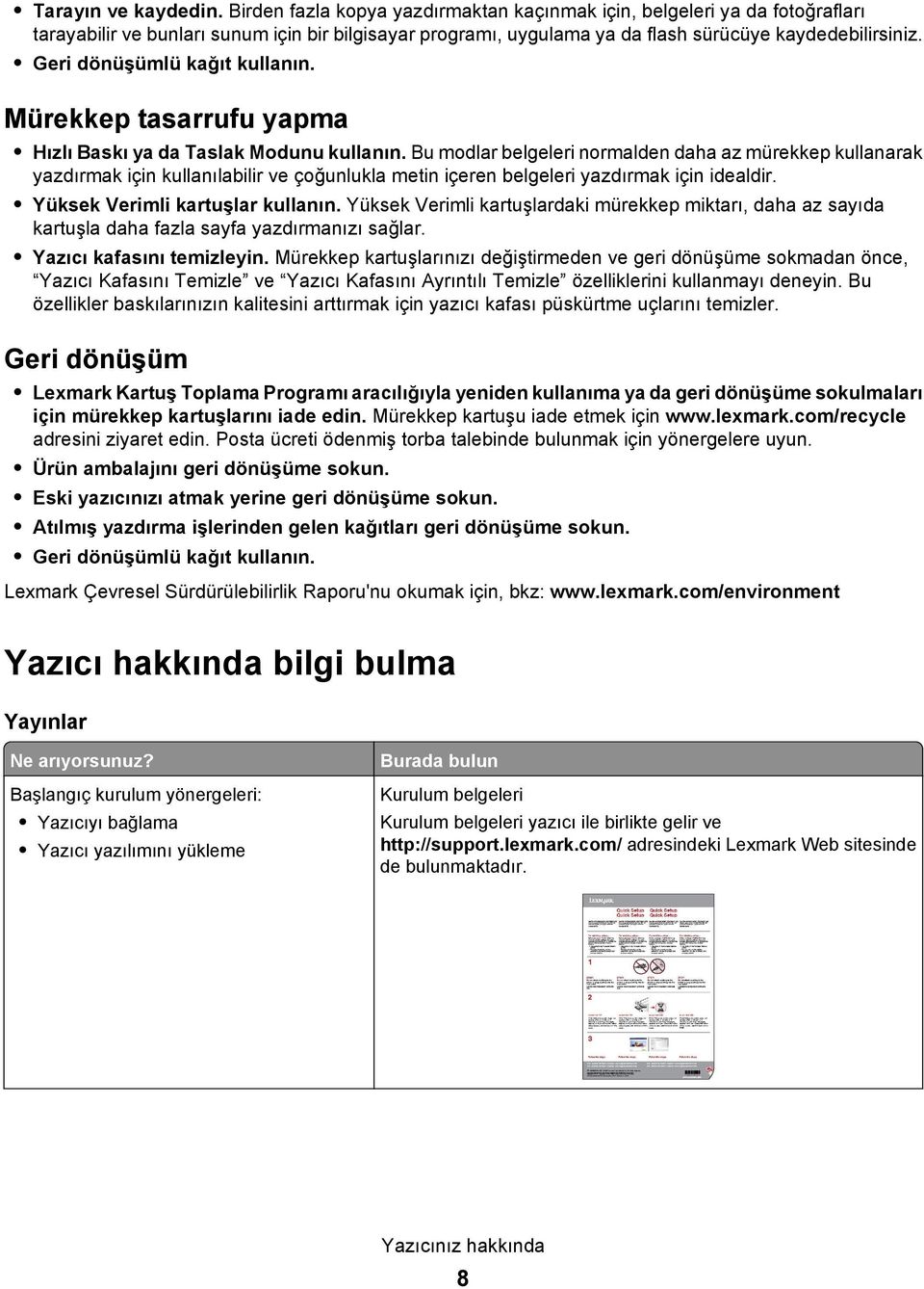 Geri dönüşümlü kağıt kullanın. Mürekkep tasarrufu yapma Hızlı Baskı ya da Taslak Modunu kullanın.