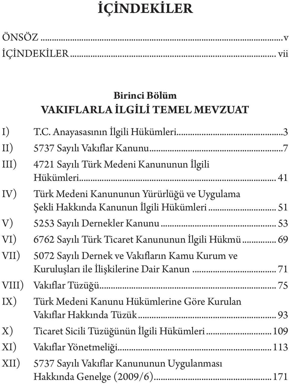 .. 53 VI) 6762 Sayılı Türk Ticaret Kanununun İlgili Hükmü... 69 V 5072 Sayılı Dernek ve Vakıfların Kamu Kurum ve Kuruluşları ile İlişkilerine Dair Kanun... 71 VI Vakıflar Tüzüğü.