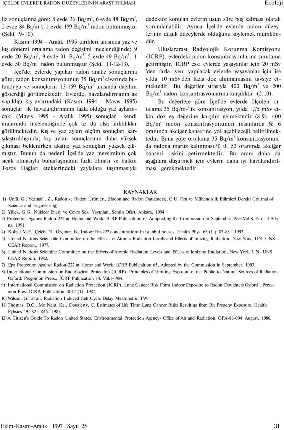 11-12-13). İçel'de, evlerde yapılan radon analiz sonuçlarına göre; radon konsantrasyonunun 35 Bq/m 3 civarında bulunduğu ve sonuçların 13-159 Bq/m 3 arasında dağılım gösterdiği görülmektedir.