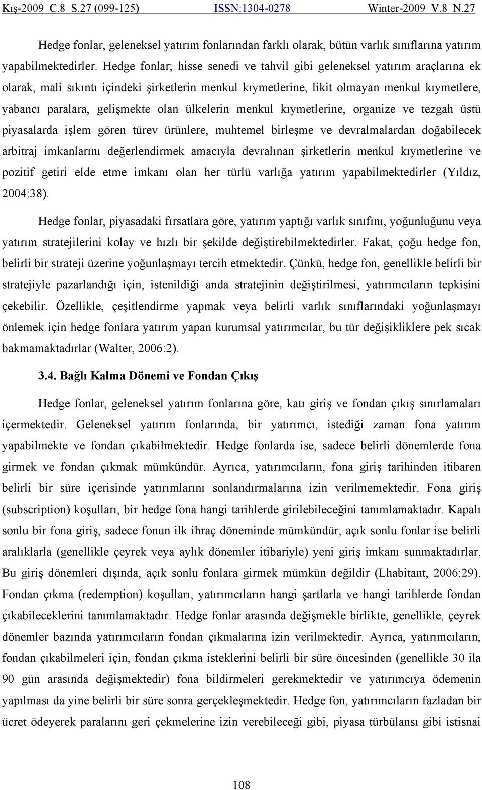 olan ülkelerin menkul kıymetlerine, organize ve tezgah üstü piyasalarda işlem gören türev ürünlere, muhtemel birleşme ve devralmalardan doğabilecek arbitraj imkanlarını değerlendirmek amacıyla