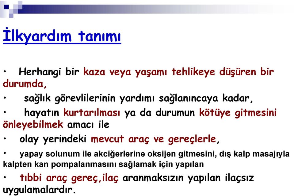 yerindeki mevcut araç ve gereçlerle, yapay solunum ile akciğerlerine oksijen gitmesini, dış kalp masajıyla