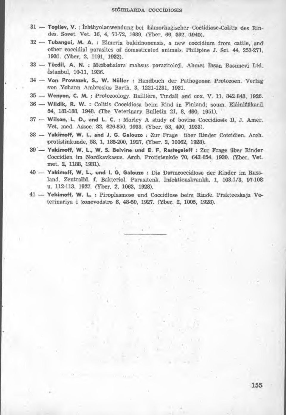 : Mezbahalara mahsus parazitoloji. Ahmet ihsan Bas ımevi Ltd. Istanbul, 10-11, 1936. 34 - Van Prowazek, S., W. Nöller : Handbuch der Pathogenen Protozoen. Verlag von Yobann Ambrosius Barth.