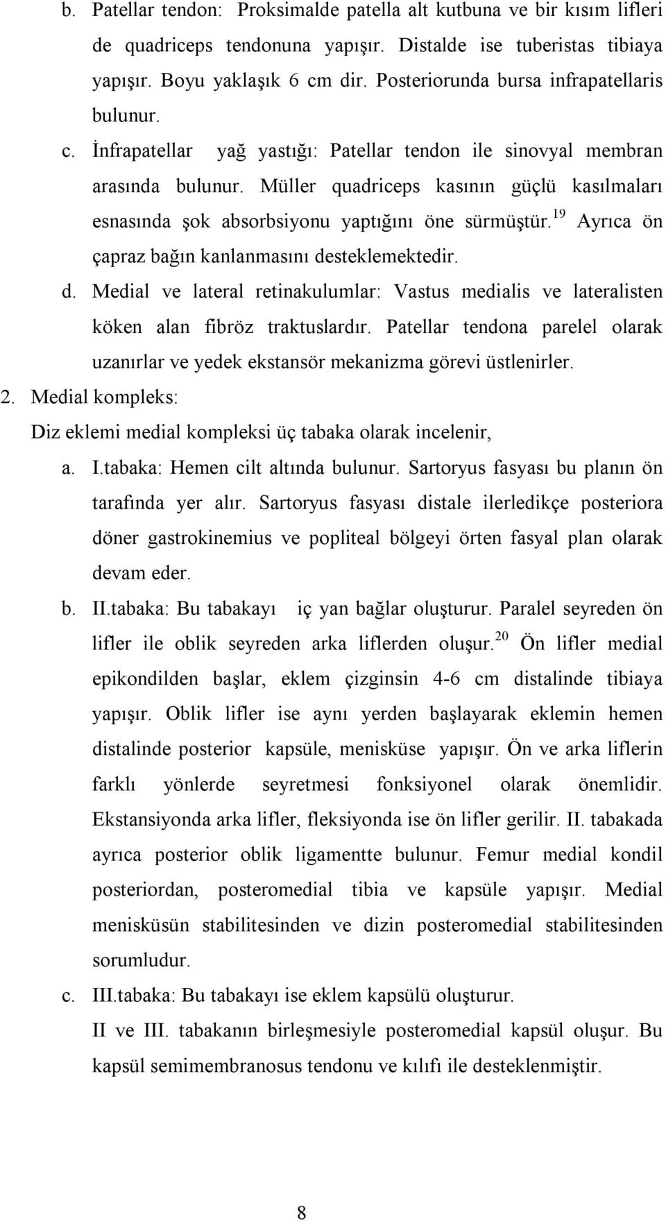 Müller quadriceps kasının güçlü kasılmaları esnasında şok absorbsiyonu yaptığını öne sürmüştür. 19 Ayrıca ön çapraz bağın kanlanmasını de