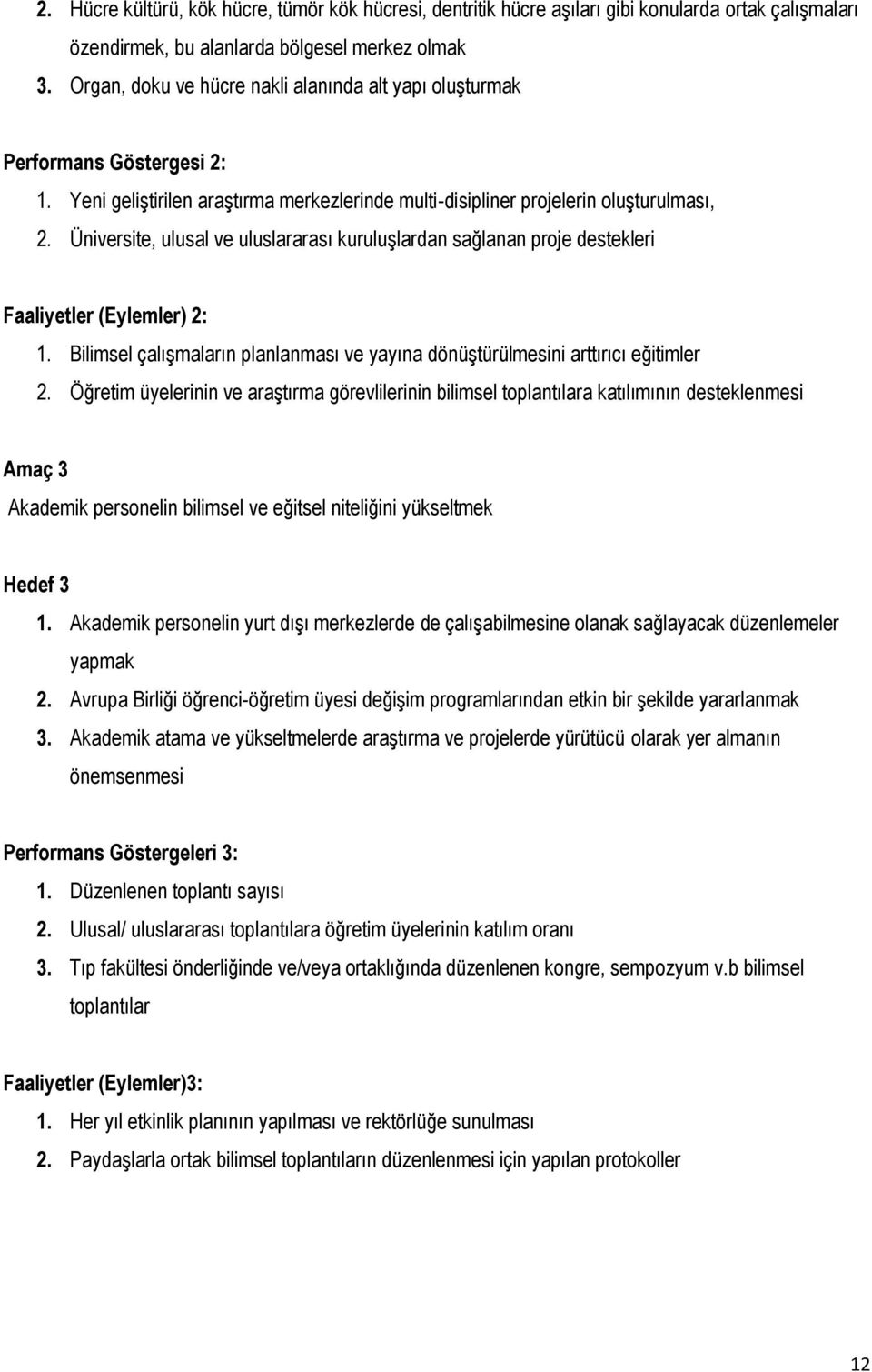 Üniversite, ulusal ve uluslararası kuruluģlardan sağlanan proje destekleri Faaliyetler (Eylemler) 2: 1. Bilimsel çalıģmaların planlanması ve yayına dönüģtürülmesini arttırıcı eğitimler 2.